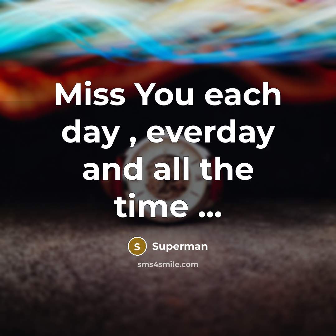 “Miss You each day , everday and all the time…” quote by Superman