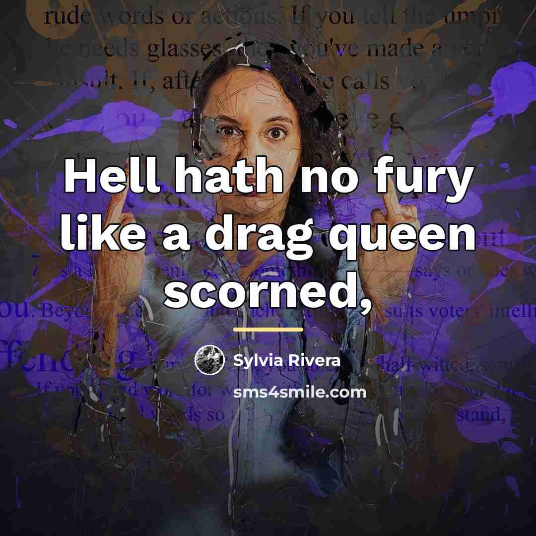 “Hell hath no fury like a drag queen scorned,…” quote by Sylvia Rivera