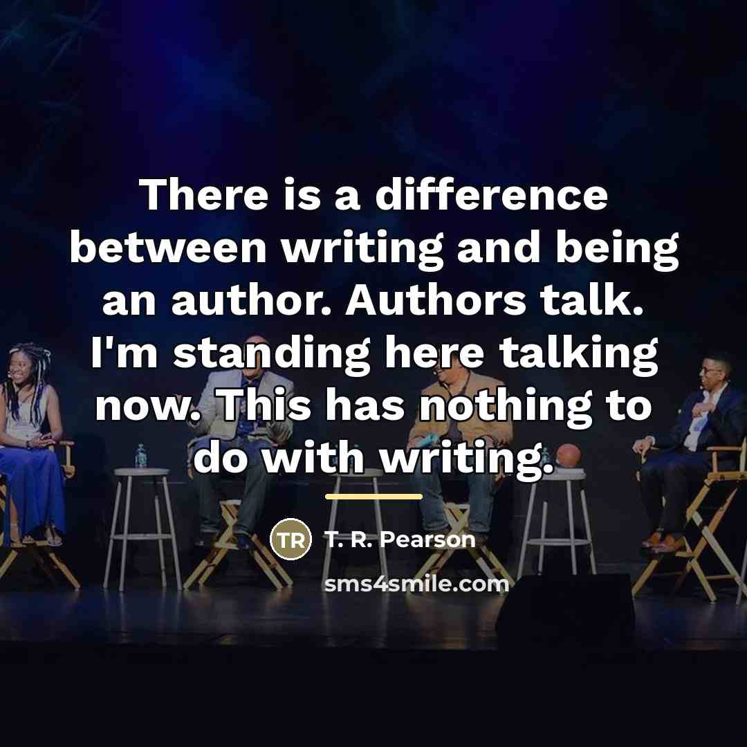 “There is a difference between writing and being an author.…” quote by T. R. Pearson