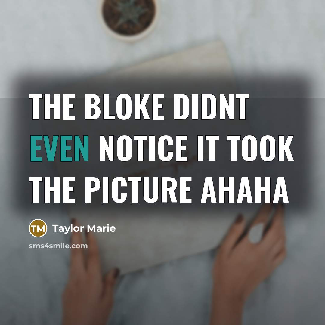 “The bloke didnt even notice it took the picture ahaha…” quote by Taylor Marie