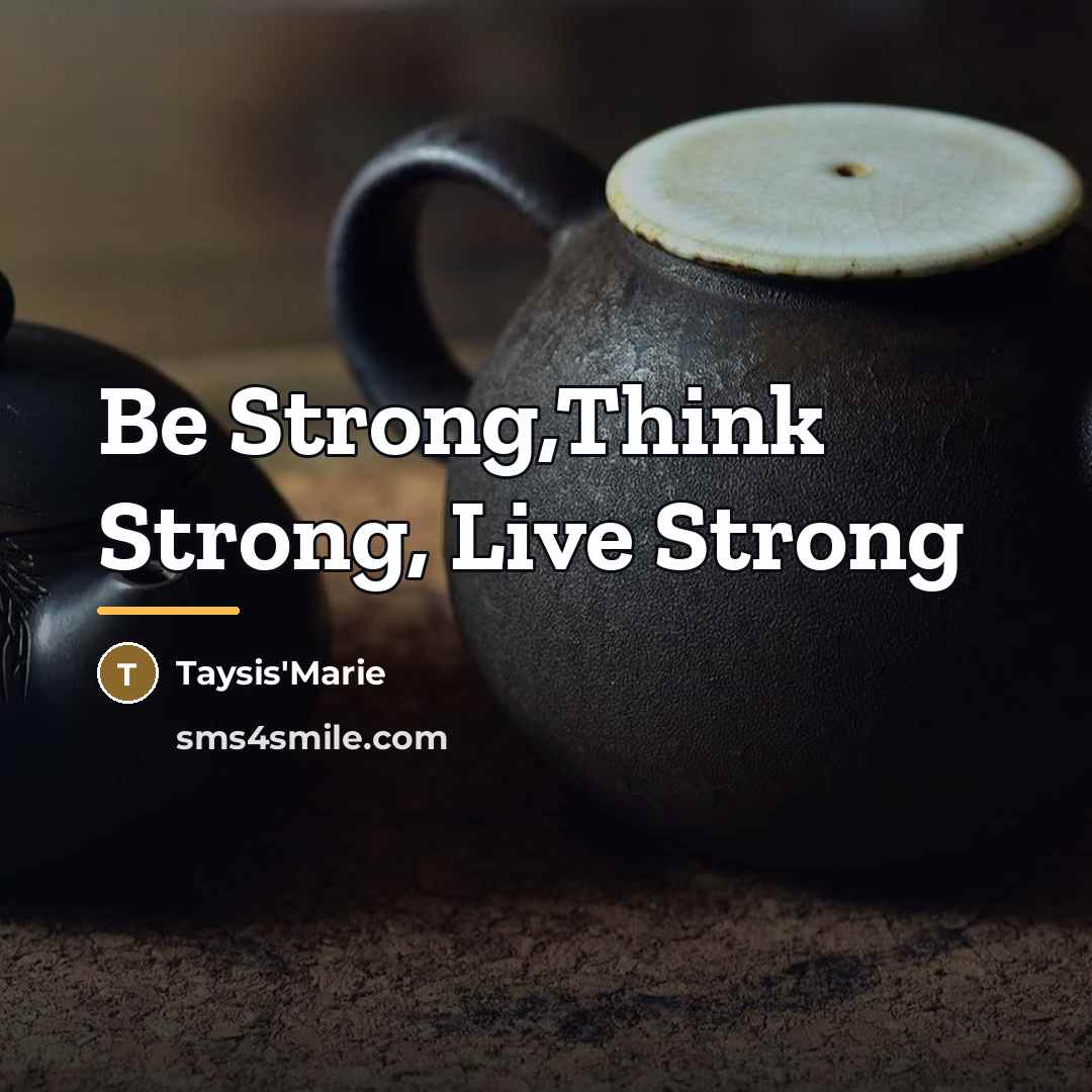 “Be Strong,Think Strong, Live Strong…” quote by Taysis'Marie