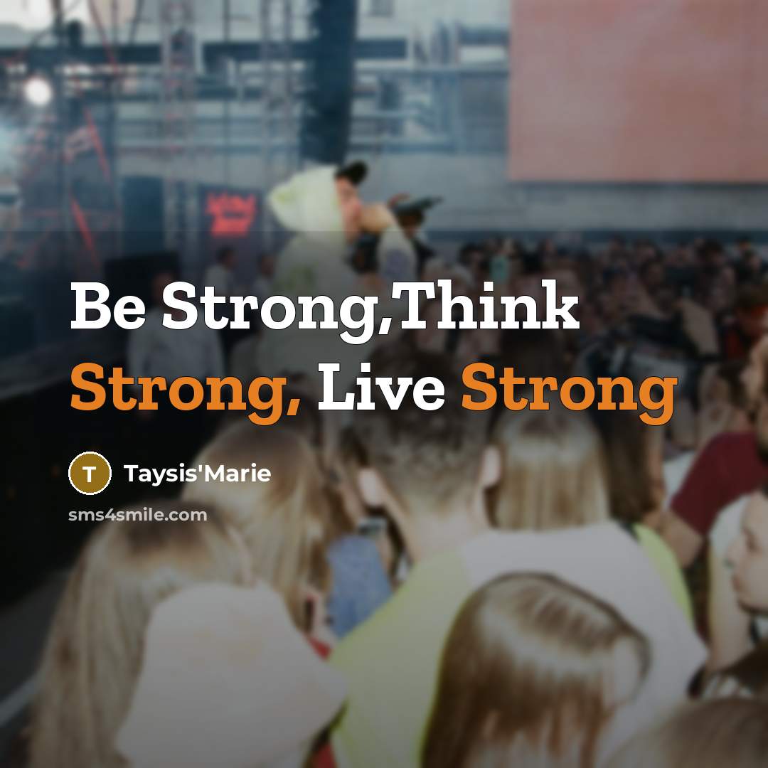 “Be Strong,Think Strong, Live Strong” quote by Taysis'Marie