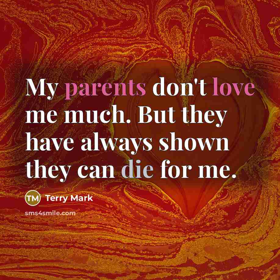 “My parents don't love me much. But they have always…” quote by Terry Mark