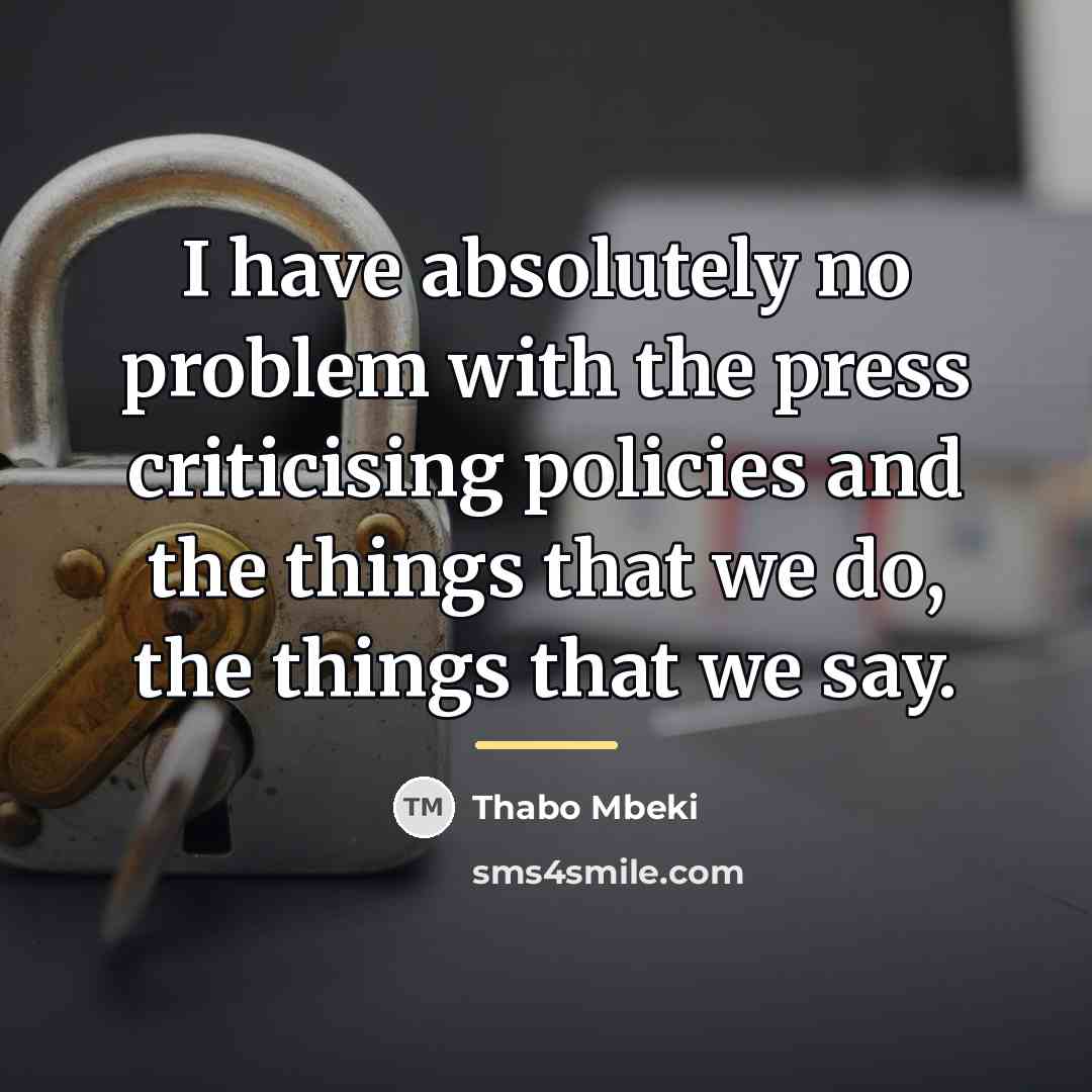 “I have absolutely no problem with the press criticising policies…” quote by Thabo Mbeki