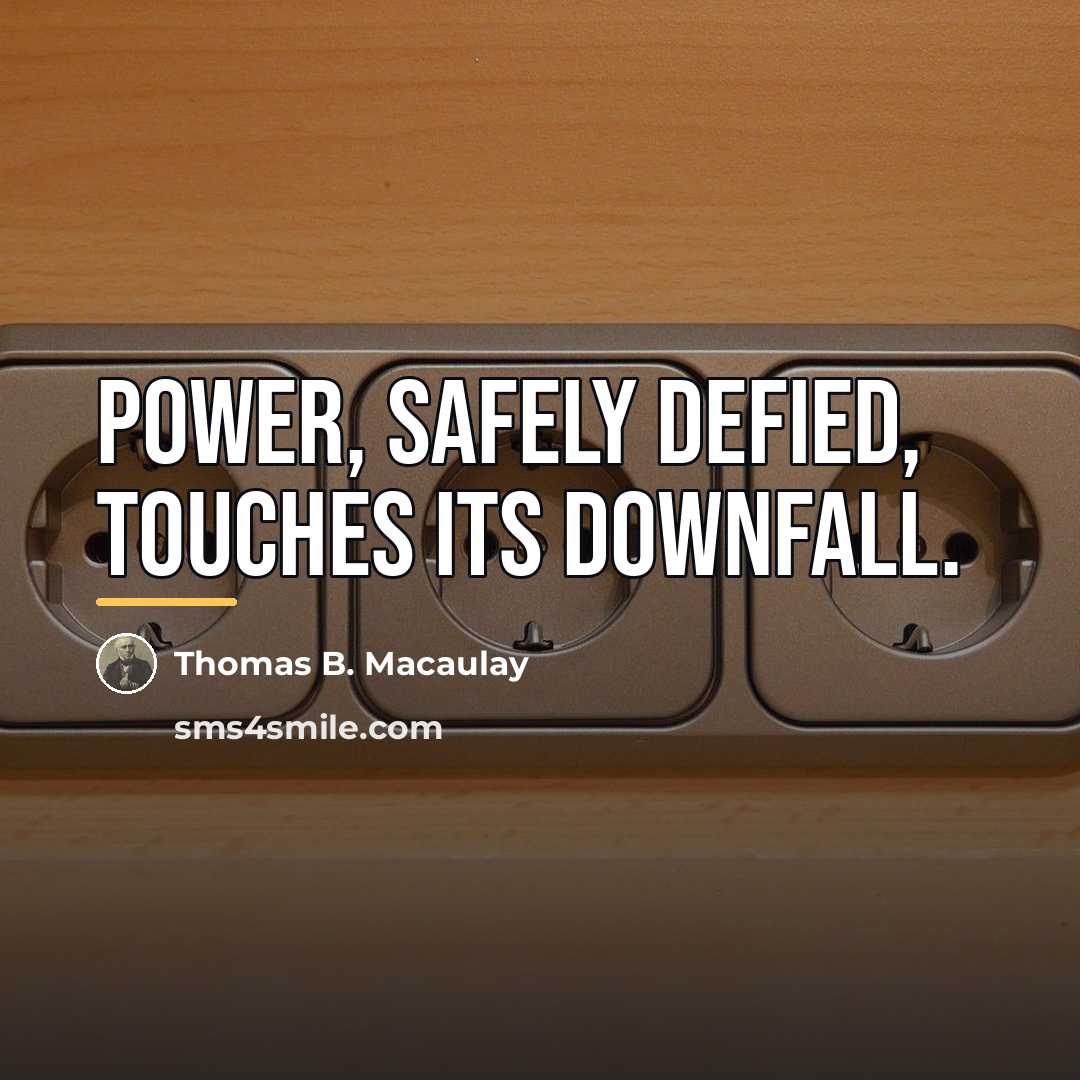 “Power, safely defied, touches its downfall.…” quote by Thomas B. Macaulay