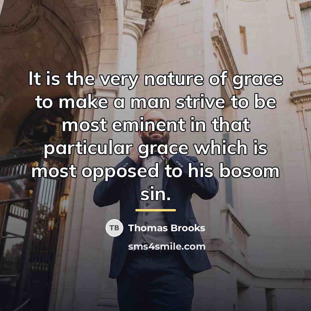 “It is the very nature of grace to make a…” quote by Thomas Brooks