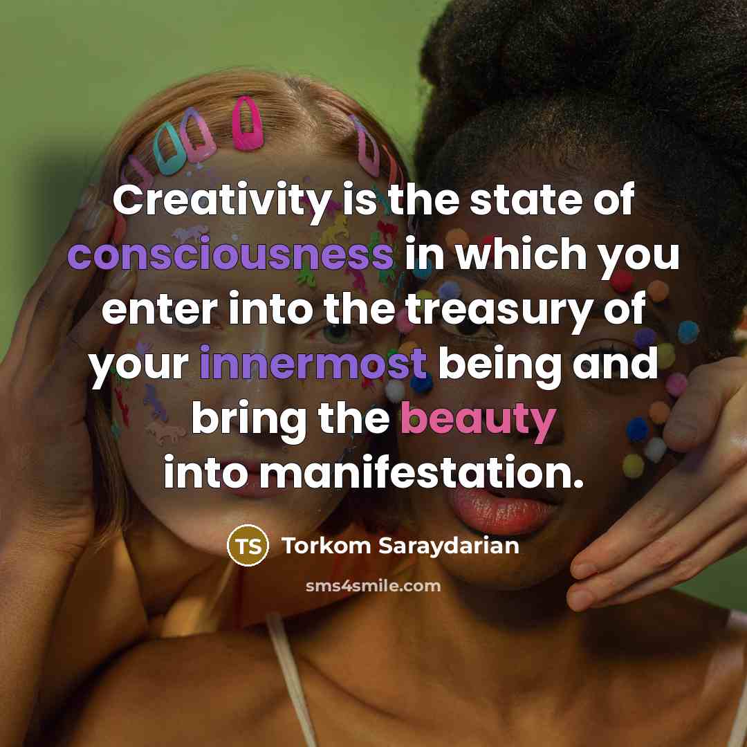 “Creativity is the state of consciousness in which you enter…” quote by Torkom Saraydarian