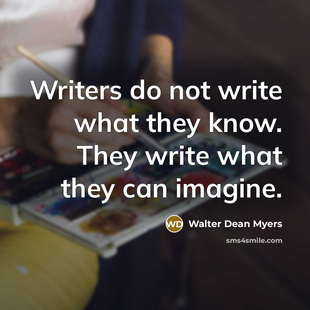 “Writers do not write what they know. They write what…” quote by Walter Dean Myers