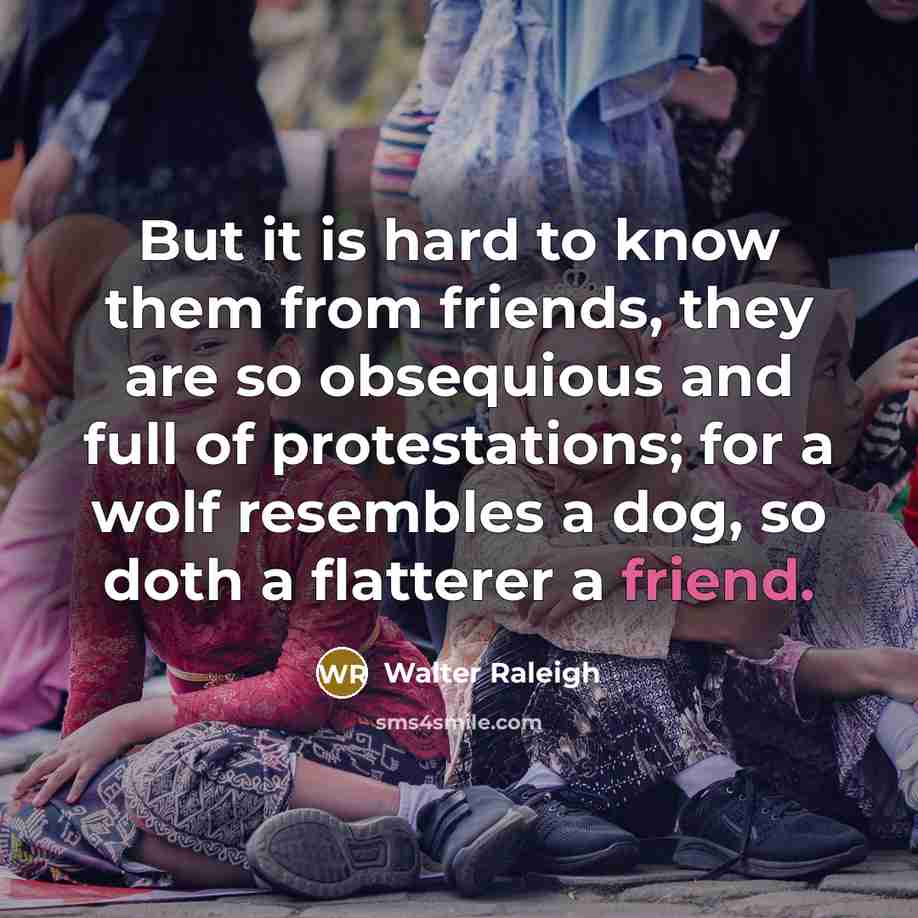 “But it is hard to know them from friends, they…” quote by Walter Raleigh