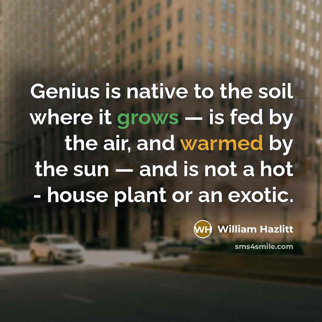 “Genius is native to the soil where it grows —…” quote by William Hazlitt