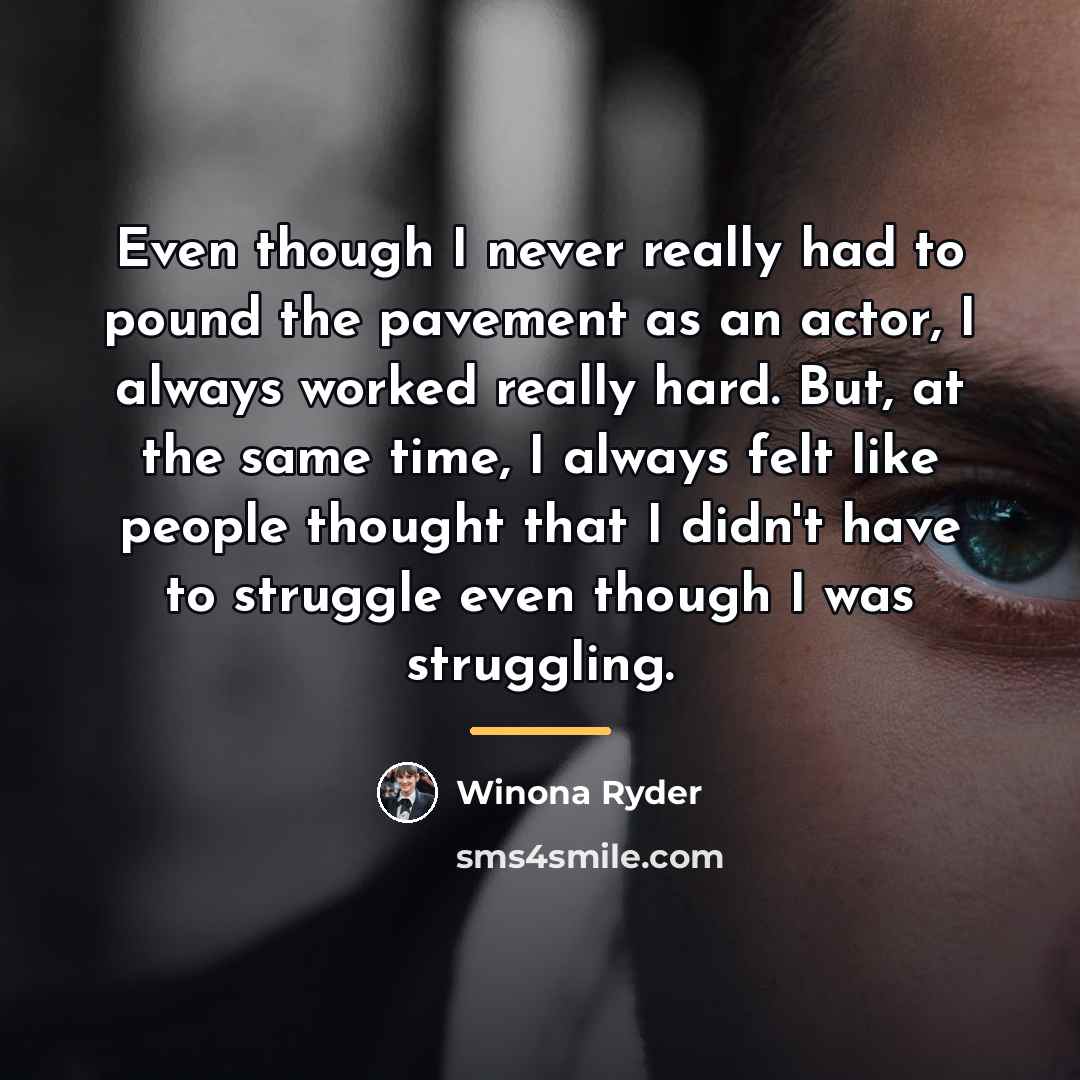 “Even though I never really had to pound the pavement…” quote by Winona Ryder