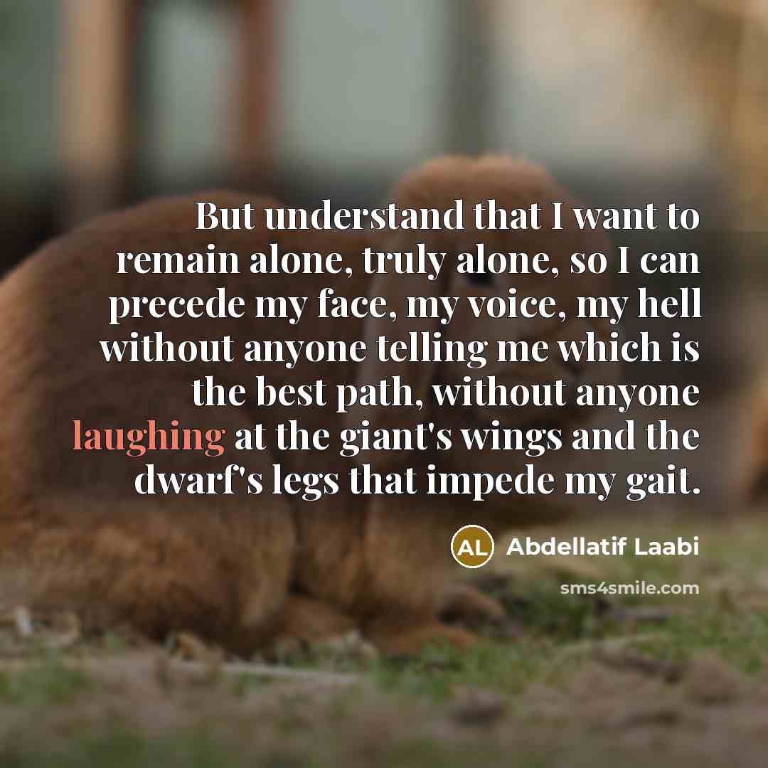 “But understand that I want to remain alone, truly alone,…” quote by Abdellatif Laabi