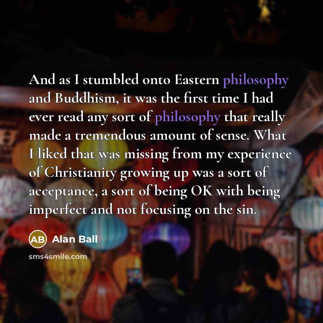“And as I stumbled onto Eastern philosophy and Buddhism, it…” quote by Alan Ball