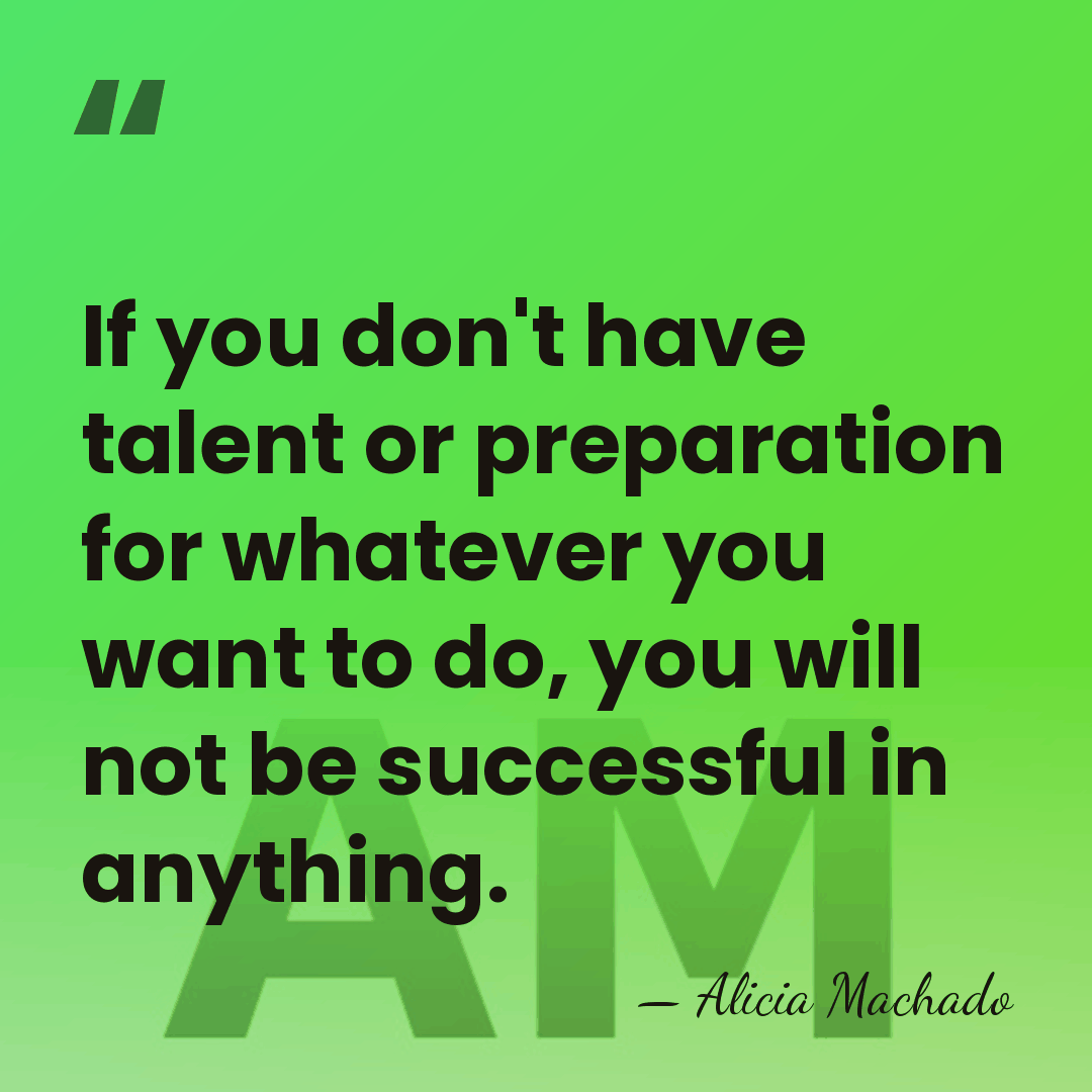 If you don't have talent or preparation for whatever you want to&hellip; - Alicia Machado
