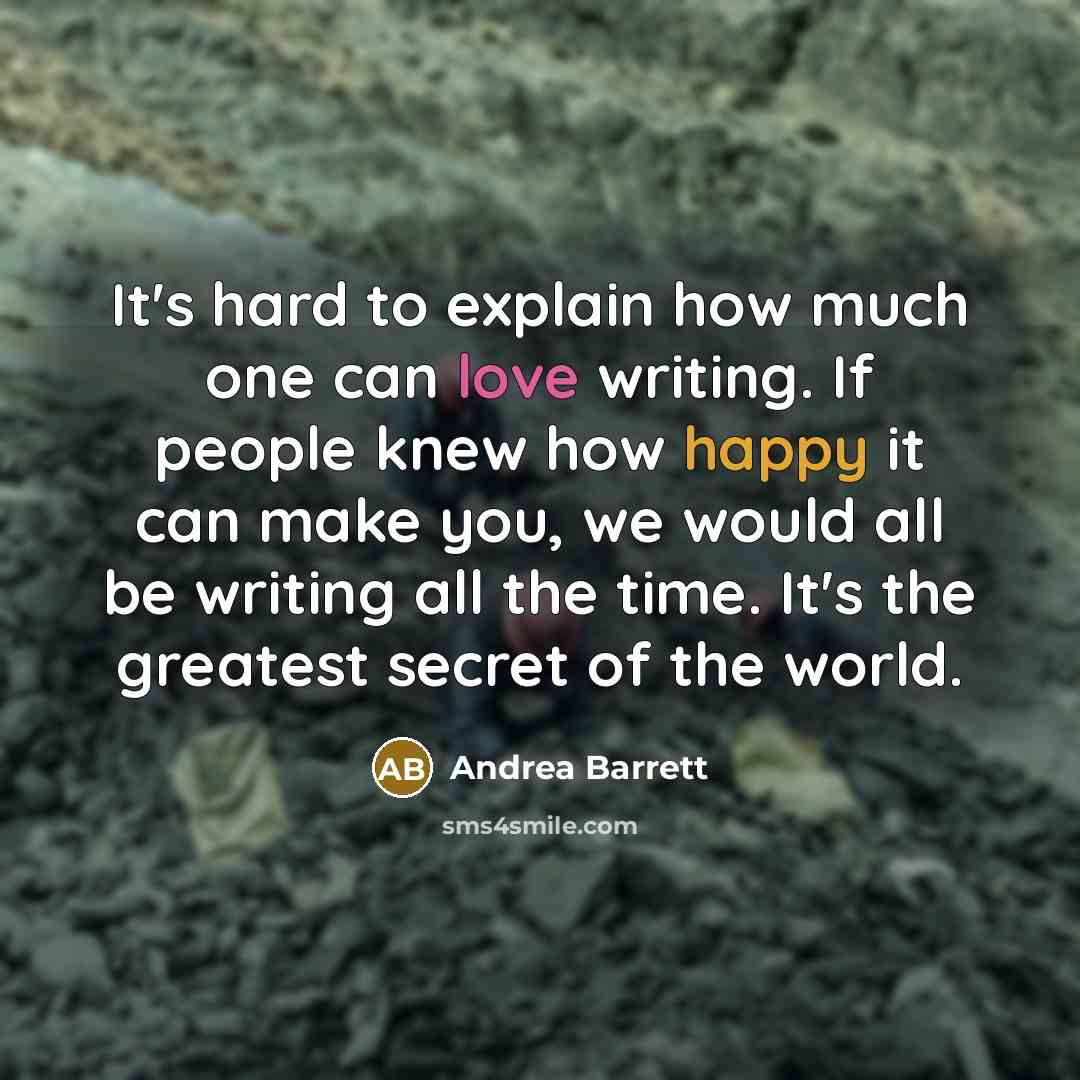 “It's hard to explain how much one can love writing.…” quote by Andrea Barrett