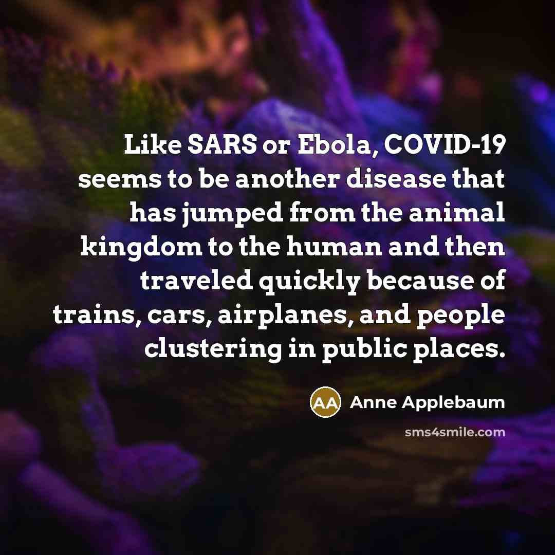 “Like SARS or Ebola, COVID-19 seems to be another disease…” quote by Anne Applebaum