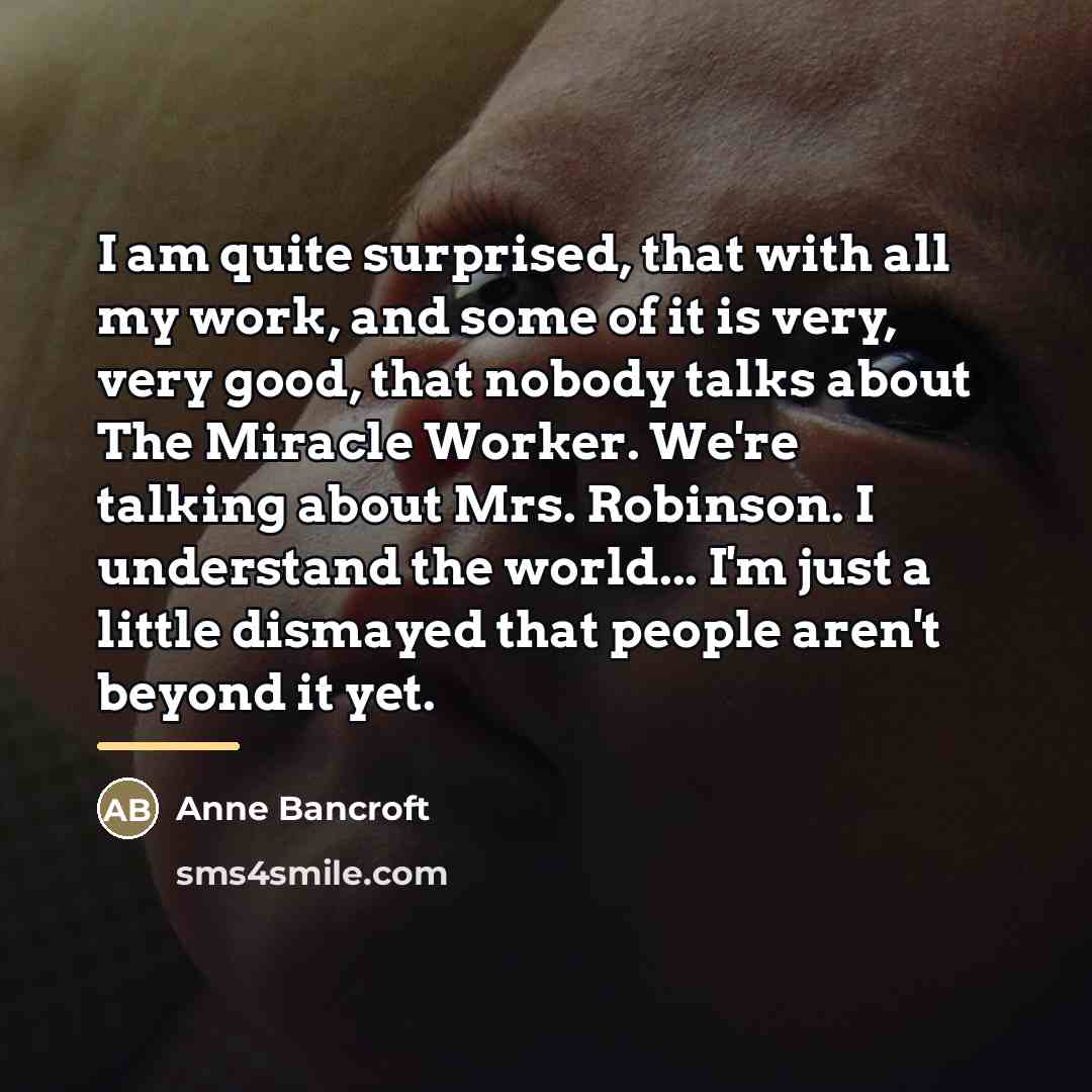 “I am quite surprised, that with all my work, and…” quote by Anne Bancroft