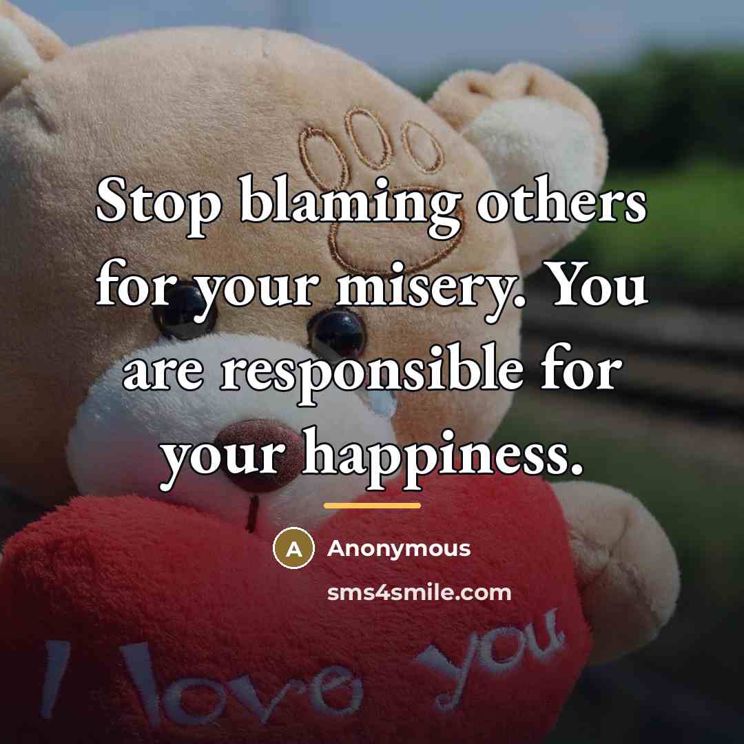 “Stop blaming others for your misery. You are responsible for…” quote by Anonymous