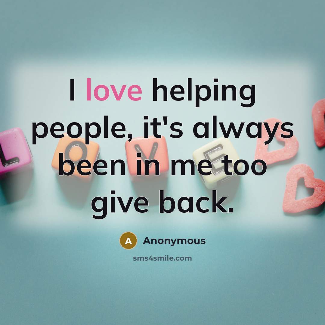 “I love helping people, it's always been in me too…” quote by Anonymous