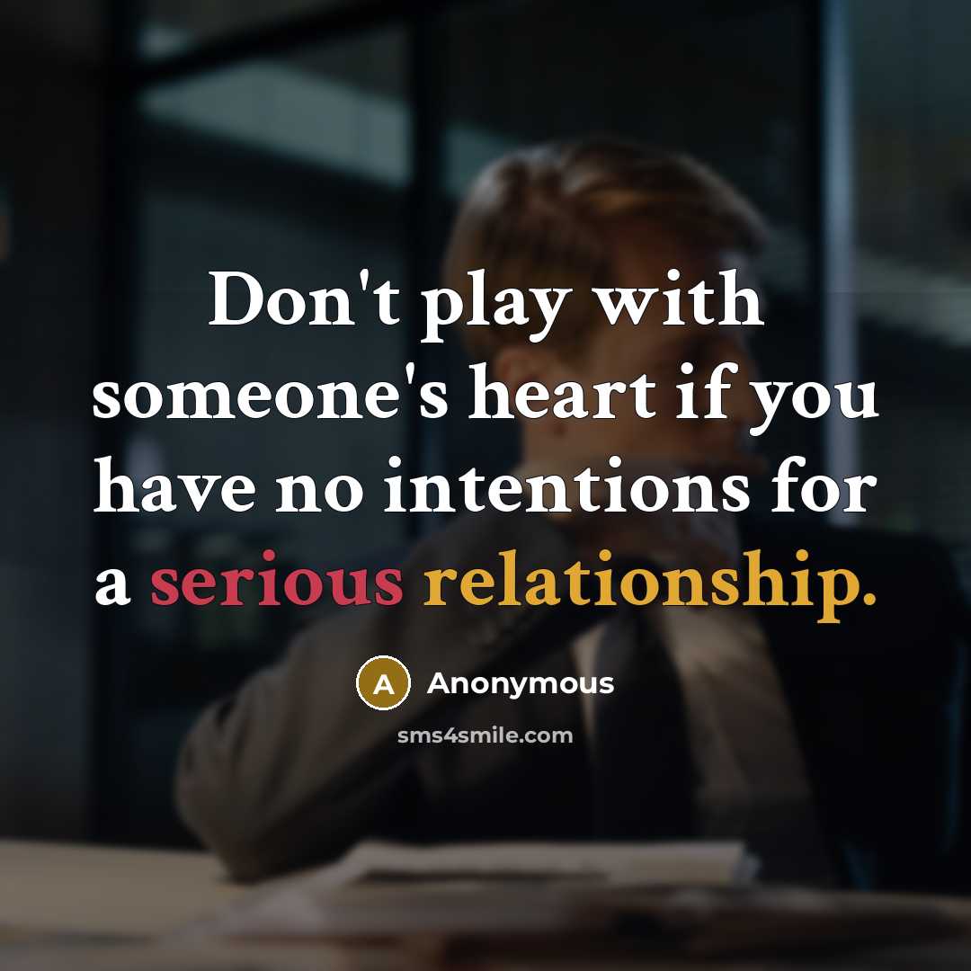 “Don't play with someone's heart if you have no intentions for a serious relationship.” quote by Anonymous