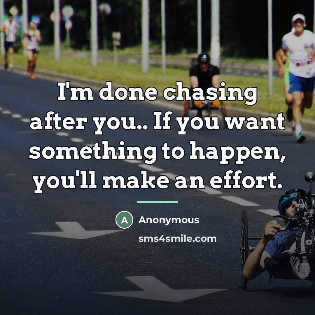“I'm done chasing after you.. If you want something to…” quote by Anonymous