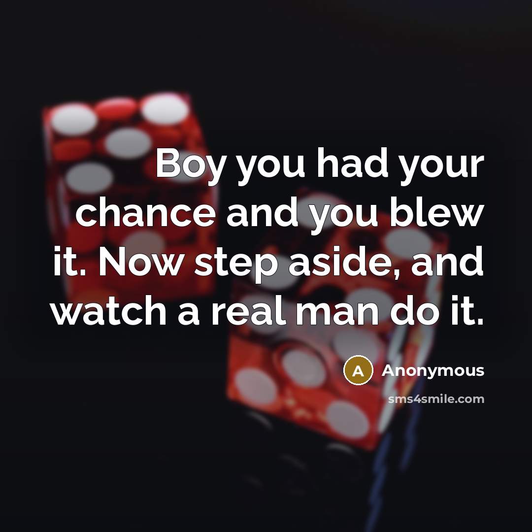 “Boy you had your chance and you blew it. Now…” quote by Anonymous