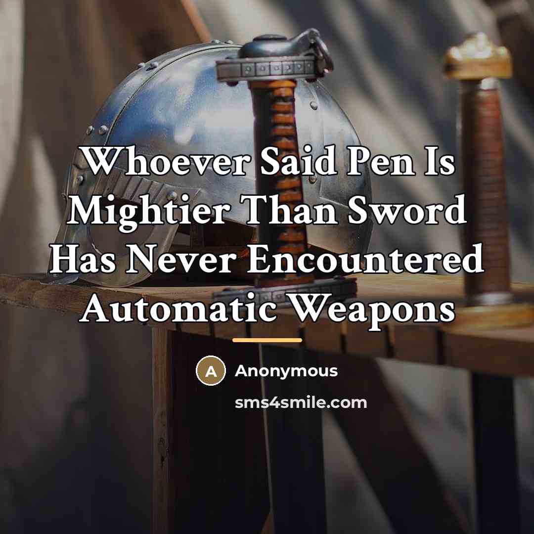 “Whoever Said Pen Is Mightier Than Sword Has Never Encountered…” quote by Anonymous