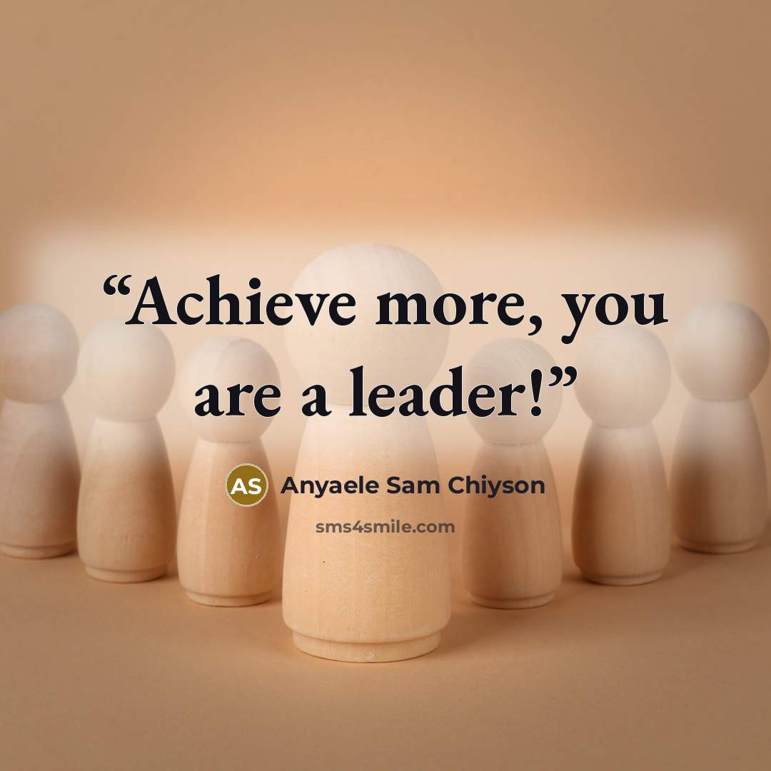 “Achieve more, you are a leader!” quote by Anyaele Sam Chiyson