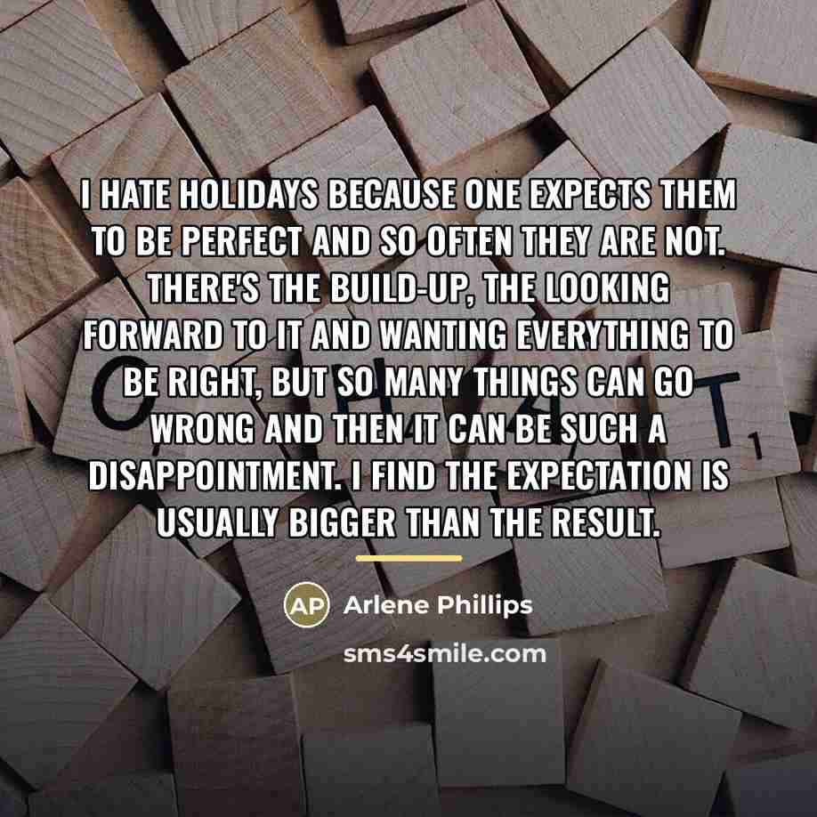 “I hate holidays because one expects them to be perfect…” quote by Arlene Phillips