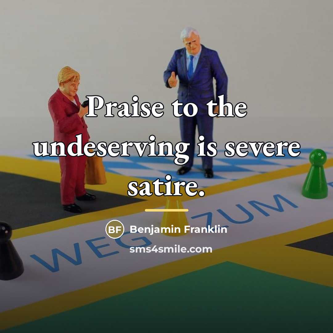 “Praise to the undeserving is severe satire.…” quote by Benjamin Franklin