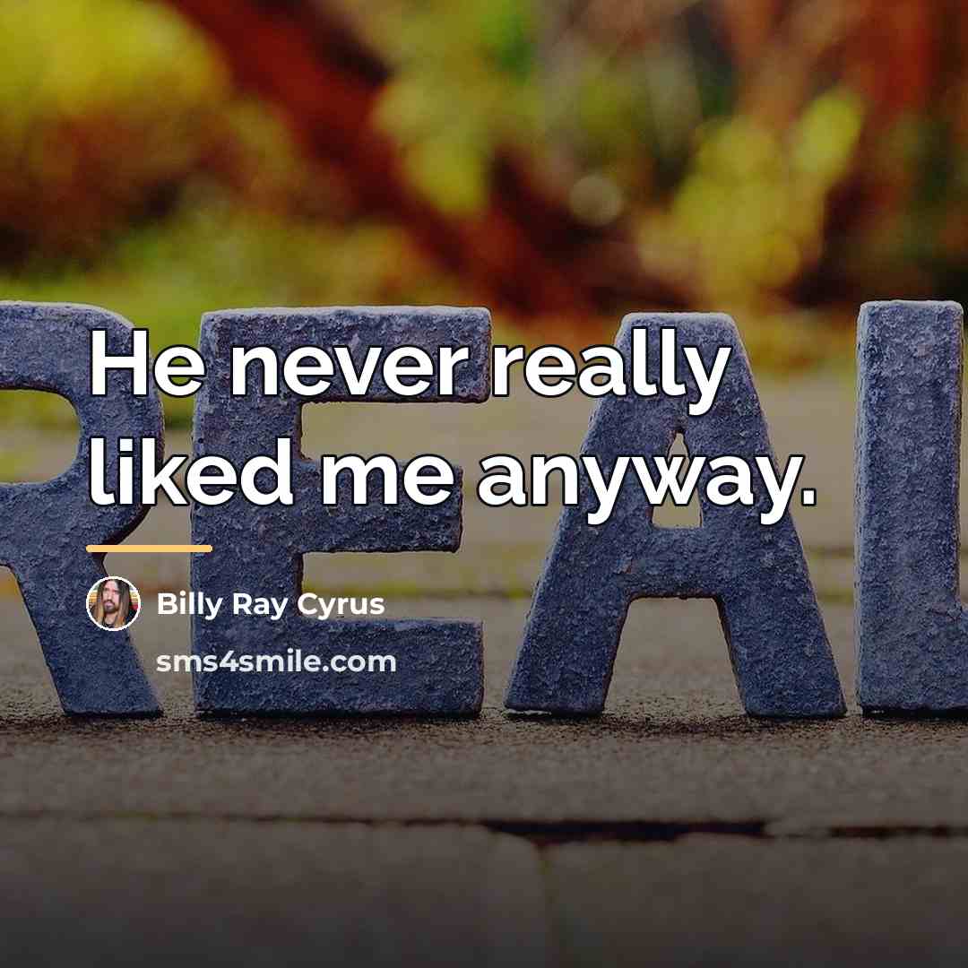 “He never really liked me anyway.…” quote by Billy Ray Cyrus