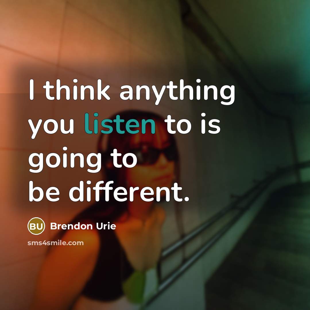 “I think anything you listen to is going to be…” quote by Brendon Urie