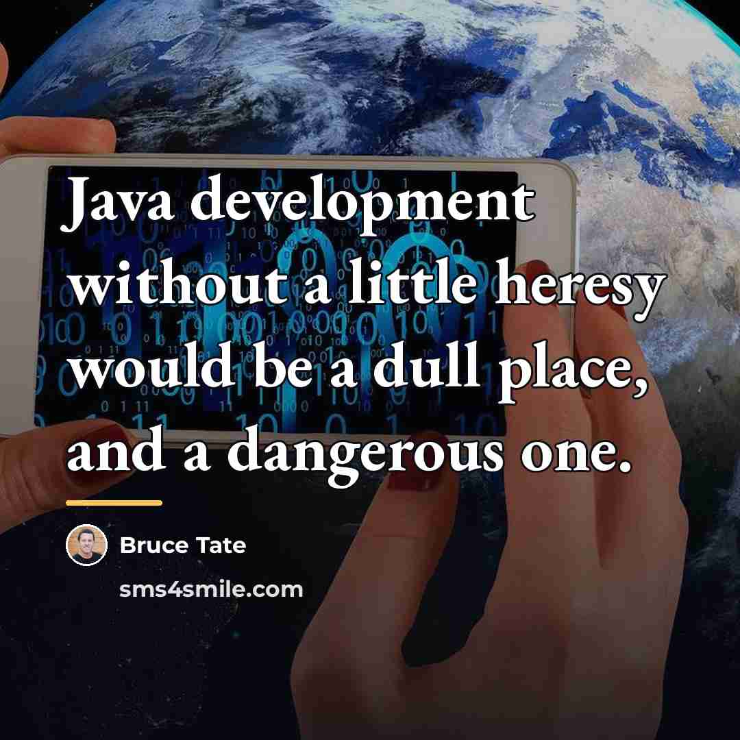 “Java development without a little heresy would be a dull…” quote by Bruce Tate
