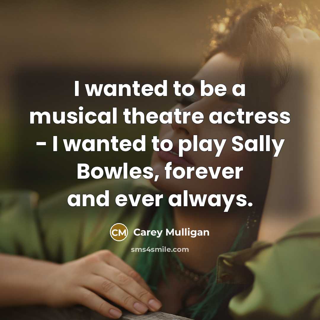 “I wanted to be a musical theatre actress - I…” quote by Carey Mulligan