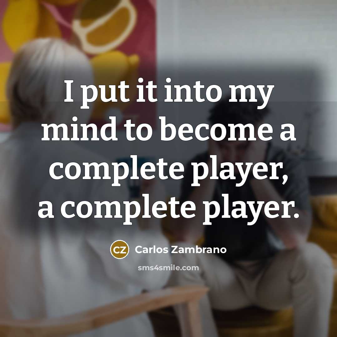 “I put it into my mind to become a complete…” quote by Carlos Zambrano