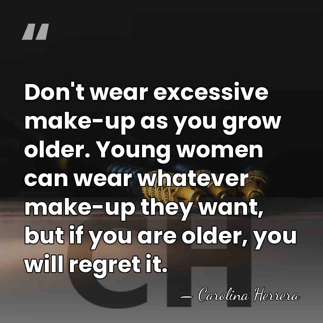 Don't wear excessive make-up as you grow older. Young women can wear&hellip; - Carolina Herrera