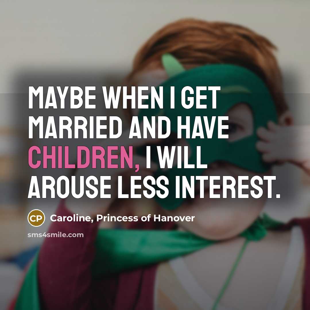 “Maybe when I get married and have children, I will…” quote by Caroline, Princess of Hanover