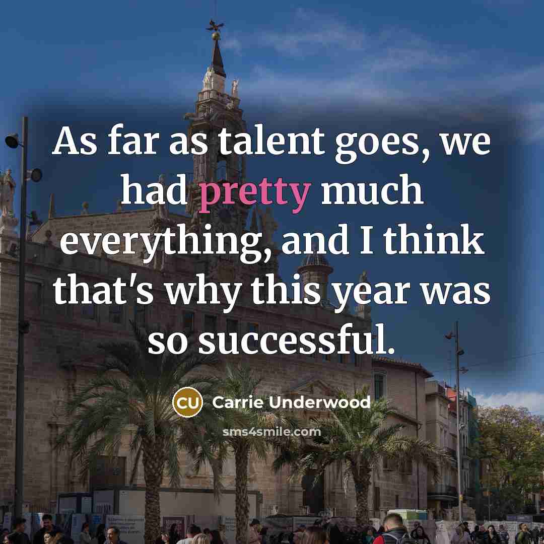 “As far as talent goes, we had pretty much everything,…” quote by Carrie Underwood