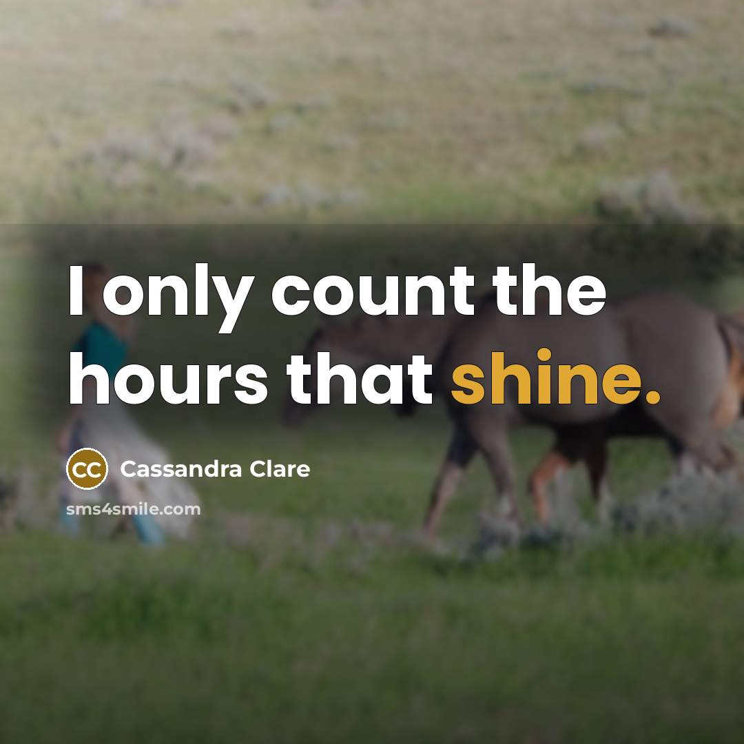 “I only count the hours that shine.” quote by Cassandra Clare