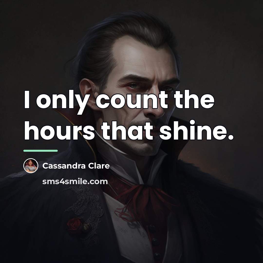 “I only count the hours that shine.…” quote by Cassandra Clare