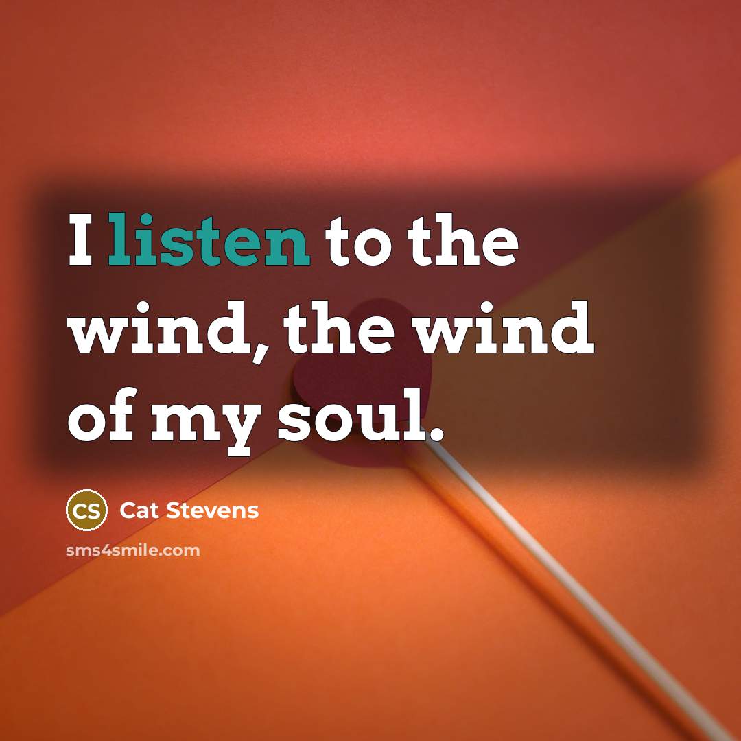 “I listen to the wind, the wind of my soul.…” quote by Cat Stevens