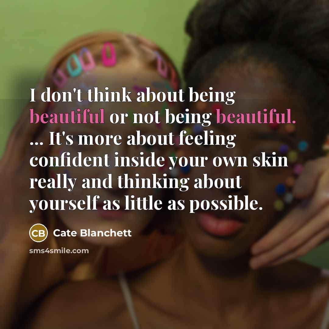 “I don't think about being beautiful or not being beautiful.…” quote by Cate Blanchett