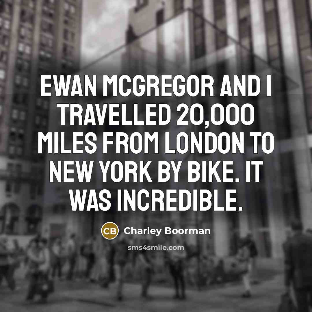 “Ewan McGregor and I travelled 20,000 miles from London to…” quote by Charley Boorman