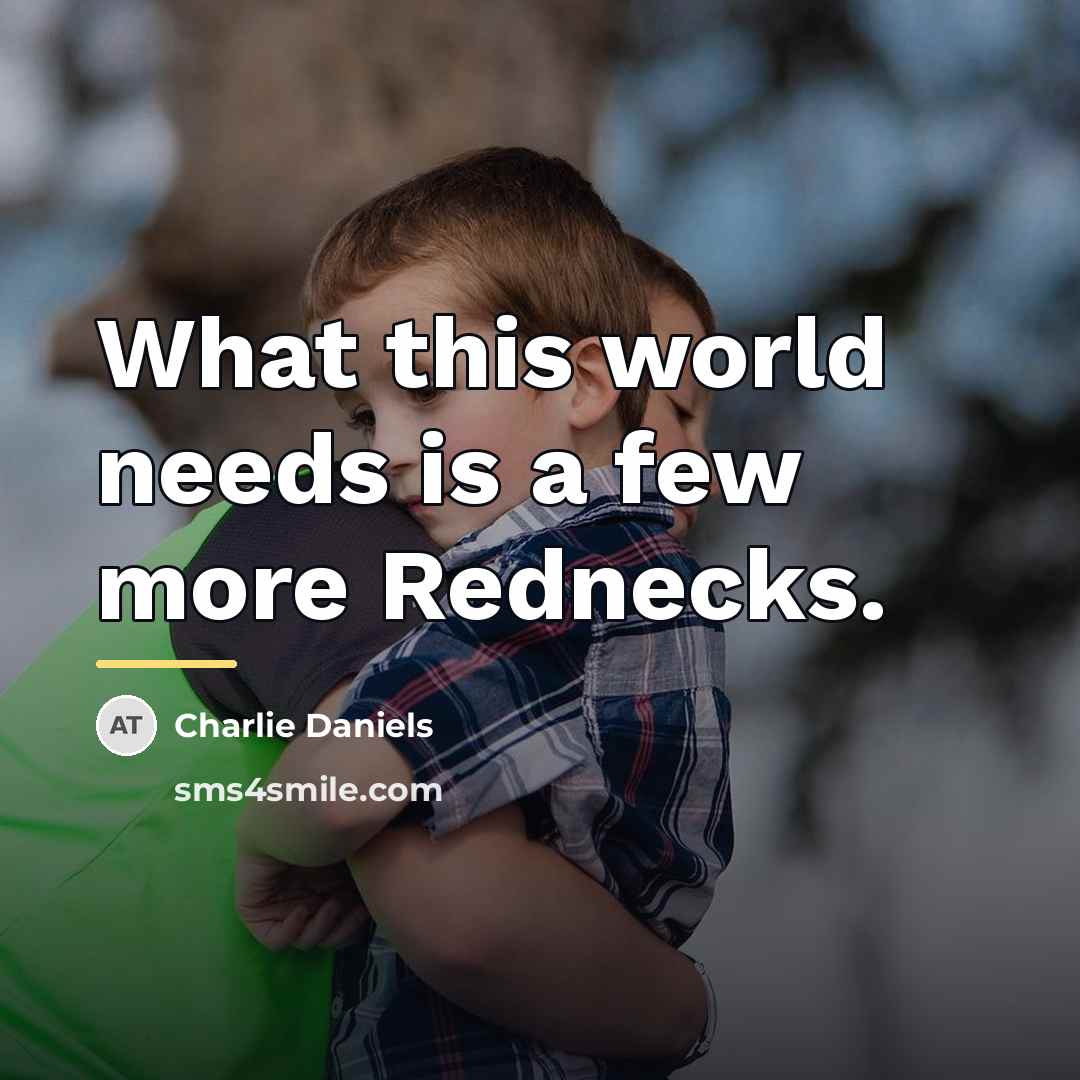 “What this world needs is a few more Rednecks.…” quote by Charlie Daniels