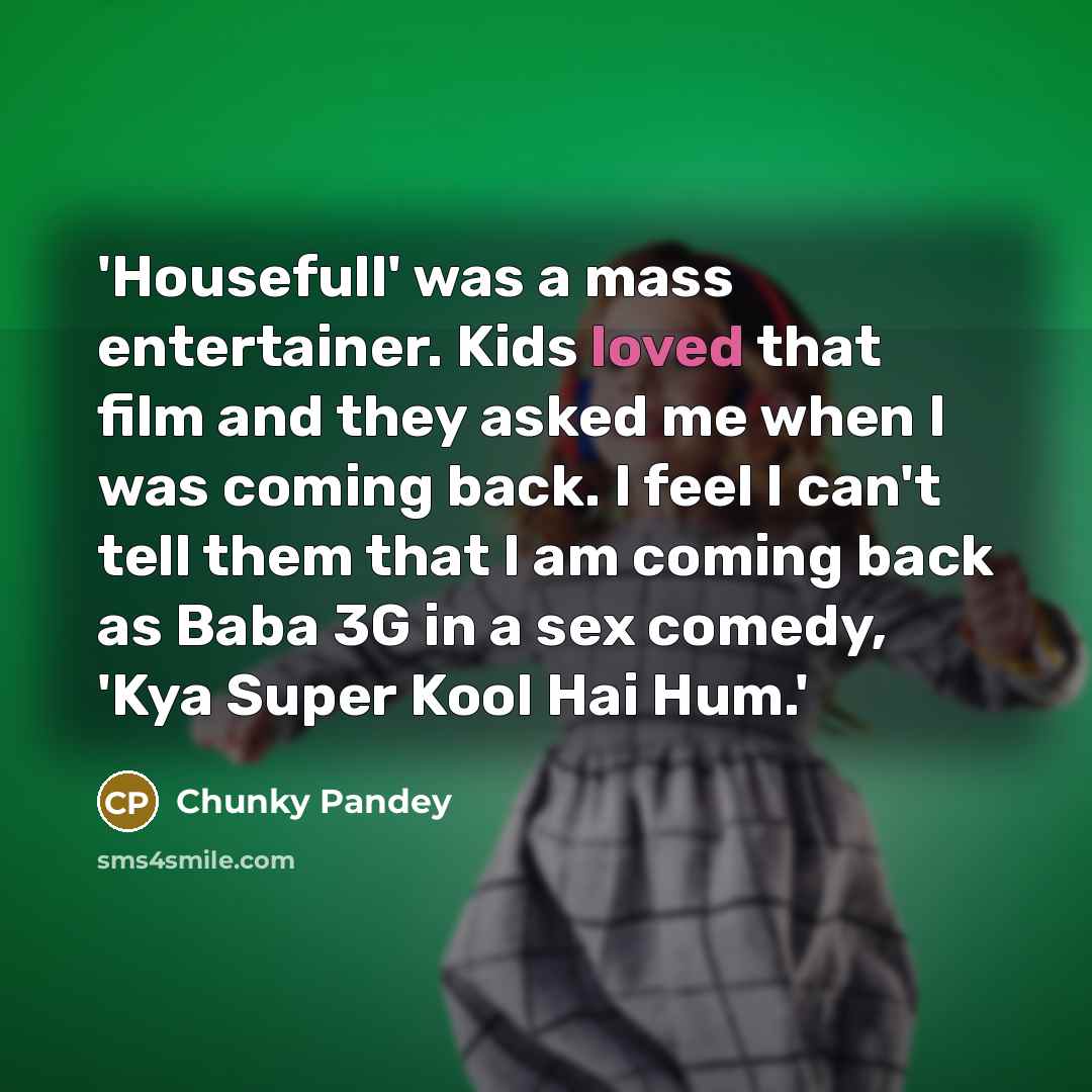“'Housefull' was a mass entertainer. Kids loved that film and…” quote by Chunky Pandey