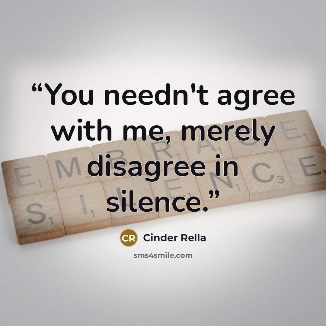 “You needn't agree with me, merely disagree in silence.” quote by Cinder Rella