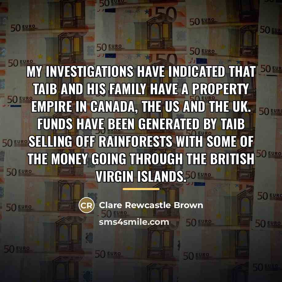 “My investigations have indicated that Taib and his family have…” quote by Clare Rewcastle Brown