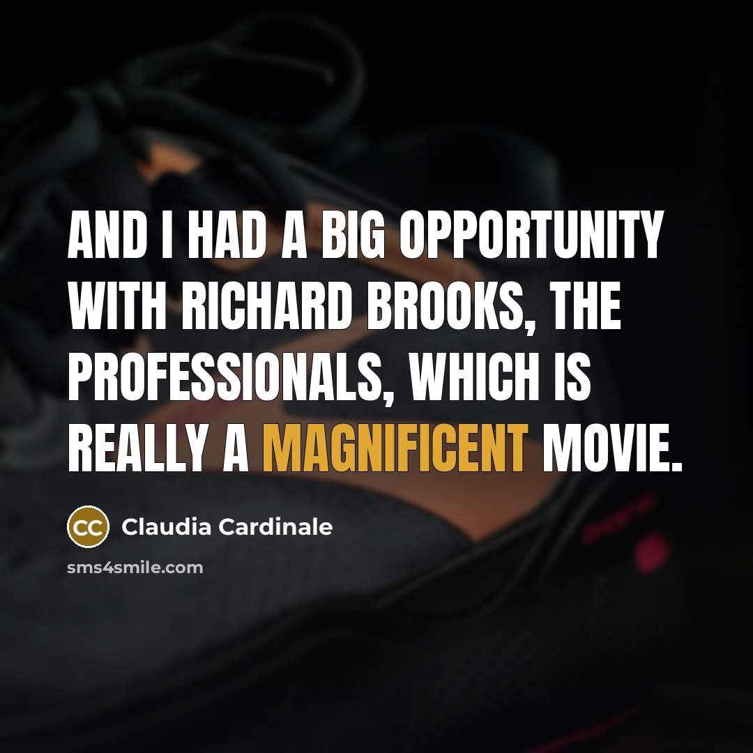 “And I had a big opportunity with Richard Brooks, The…” quote by Claudia Cardinale