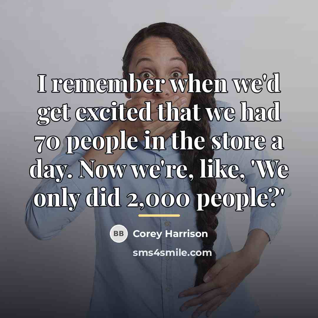 “I remember when we'd get excited that we had 70…” quote by Corey Harrison
