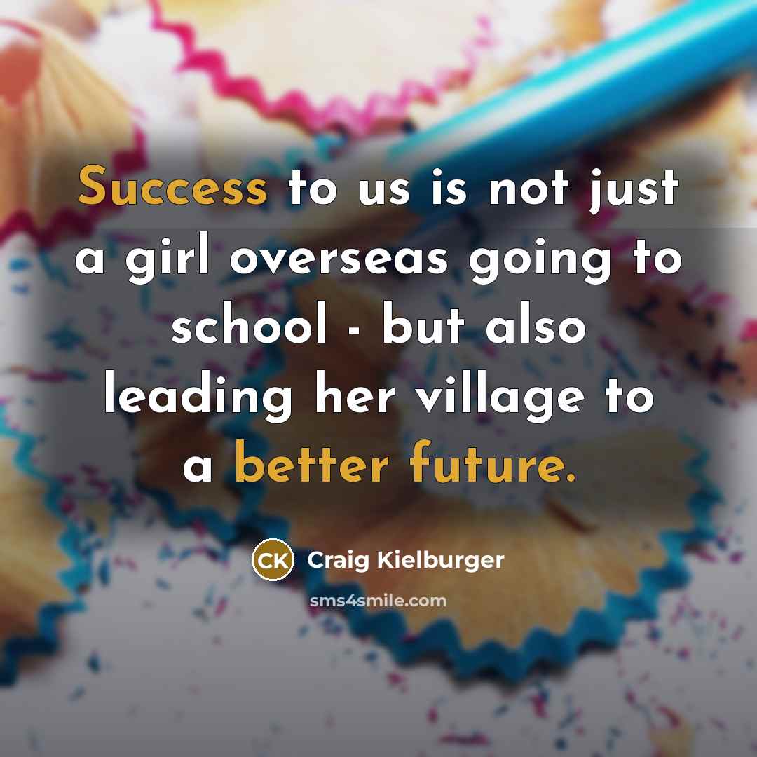 “Success to us is not just a girl overseas going…” quote by Craig Kielburger